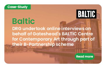 Link to case study: Baltic. DRG  undertook a small sample of online interviews on behalf of Gateshead's BALTIC Centre for Contemporary Art through part of their B-Partnership scheme