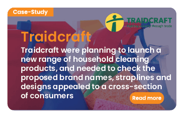 Link to case study: Traidcraft. Traidcraft were planning to launch a new range of household cleaning products, and needed to check that the proposed brand names, straplines and designs appealed to a cross-section of consumers